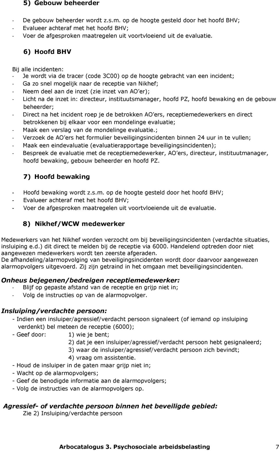 6) Hoofd BHV Bij alle incidenten: - Je wordt via de tracer (code 3C00) op de hoogte gebracht van een incident; - Ga zo snel mogelijk naar de receptie van Nikhef; - Neem deel aan de inzet (zie inzet