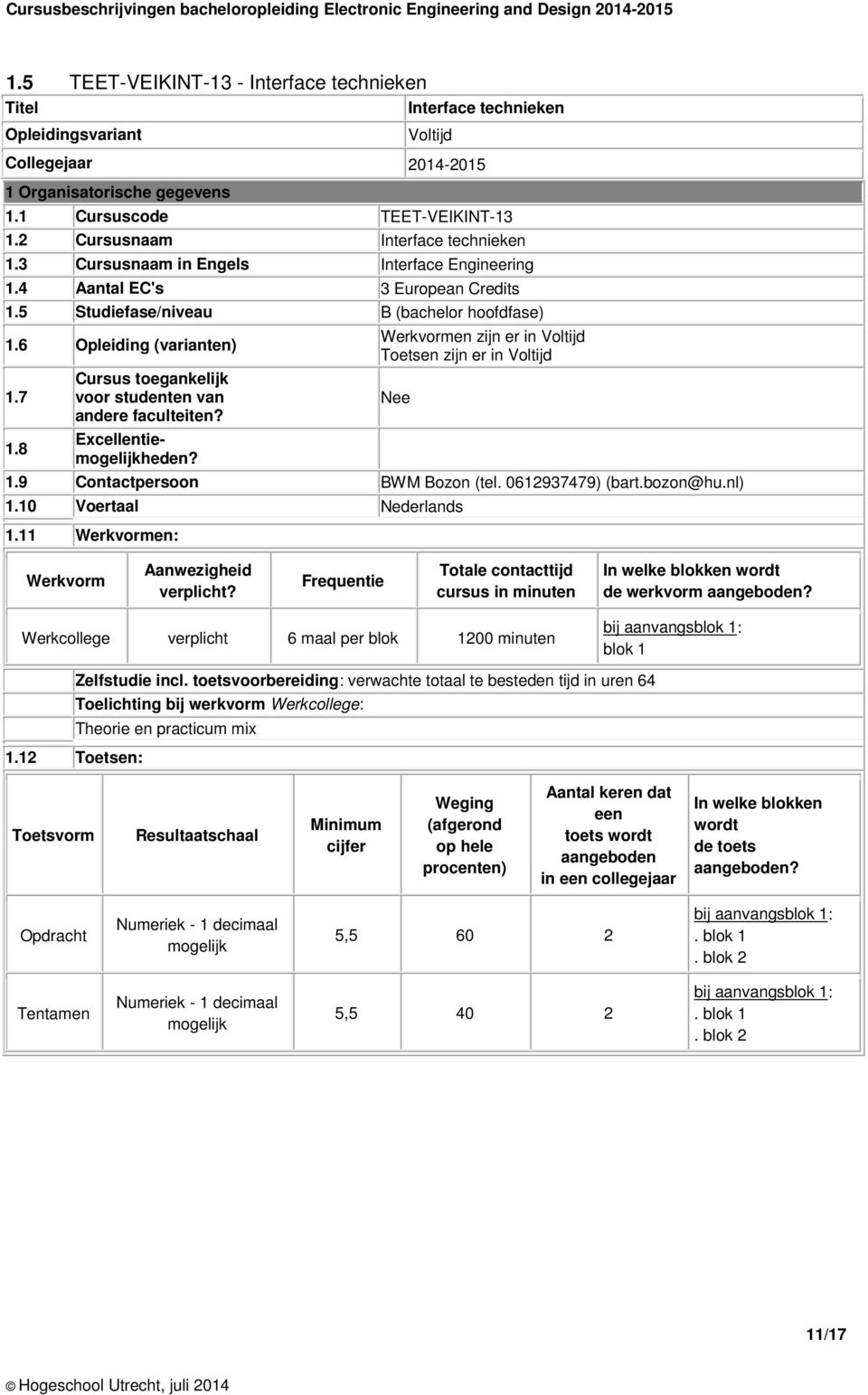 8 Cursus toegankelijk voor studenten van andere faculteiten? Excellentiemogelijkheden? Werkvormen zijn er in Voltijd Toetsen zijn er in Voltijd 1.9 Contactpersoon BWM Bozon (tel. 0612937479) (bart.