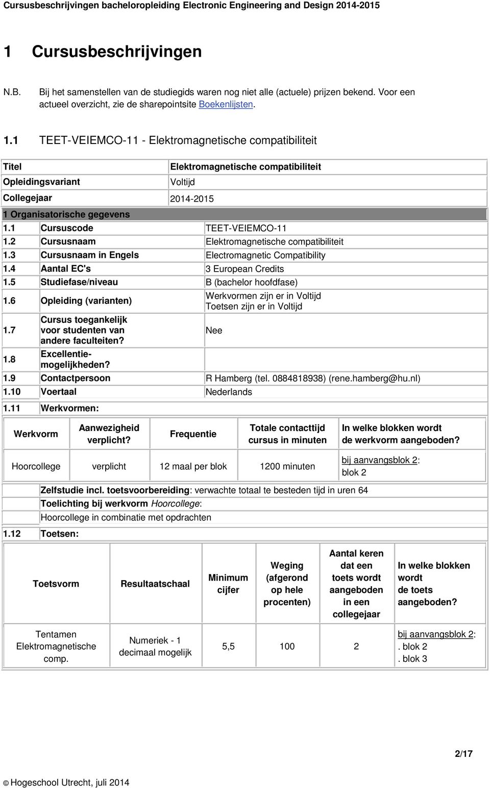 1 Cursuscode TEET-VEIEMCO-11 1.2 Cursusnaam Elektromagnetische compatibiliteit 1.3 Cursusnaam in Engels Electromagnetic Compatibility 1.4 Aantal EC's 3 European Credits 1.