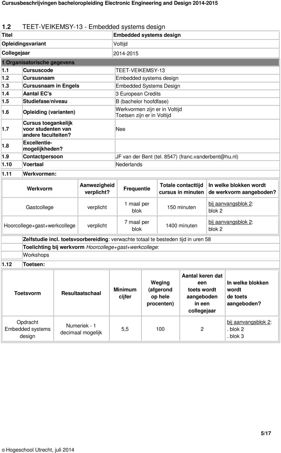 8 Cursus toegankelijk voor studenten van andere faculteiten? Excellentiemogelijkheden? Werkvormen zijn er in Voltijd Toetsen zijn er in Voltijd Nee 1.9 Contactpersoon JF van der Bent (tel.