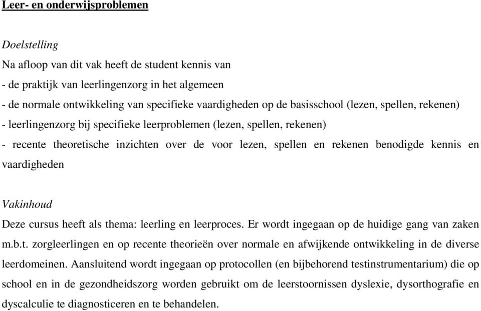 vaardigheden Deze cursus heeft als thema: leerling en leerproces. Er wordt ingegaan op de huidige gang van zaken m.b.t. zorgleerlingen en op recente theorieën over normale en afwijkende ontwikkeling in de diverse leerdomeinen.