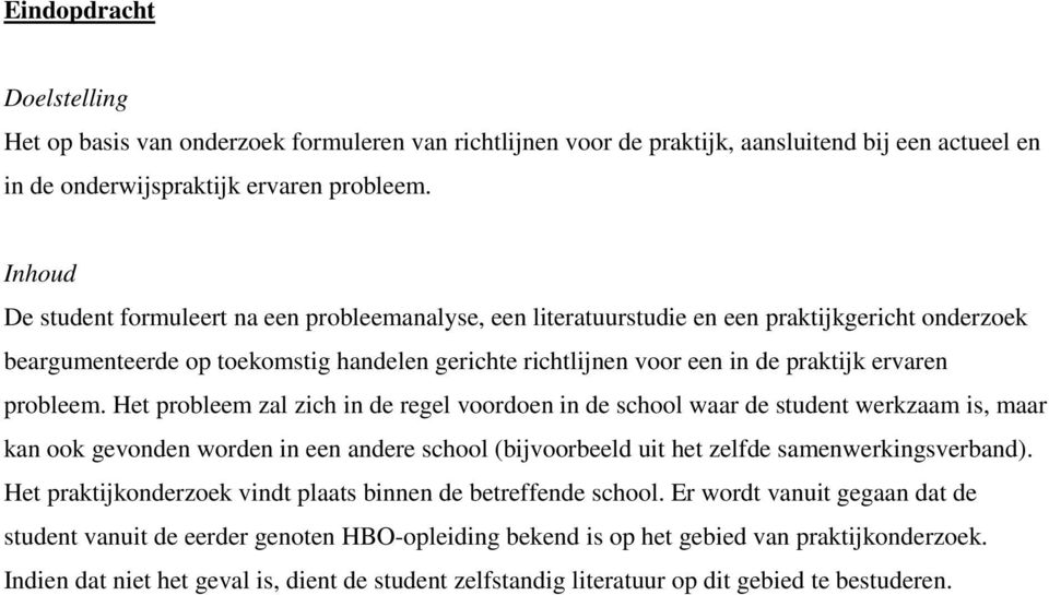 probleem. Het probleem zal zich in de regel voordoen in de school waar de student werkzaam is, maar kan ook gevonden worden in een andere school (bijvoorbeeld uit het zelfde samenwerkingsverband).