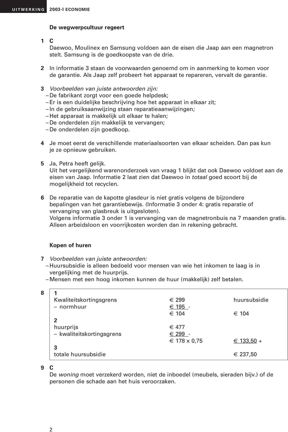 3 Voorbeelden van juiste antwoorden zijn: De fabrikant zorgt voor een goede helpdesk; Er is een duidelijke beschrijving hoe het apparaat in elkaar zit; In de gebruiksaanwijzing staan