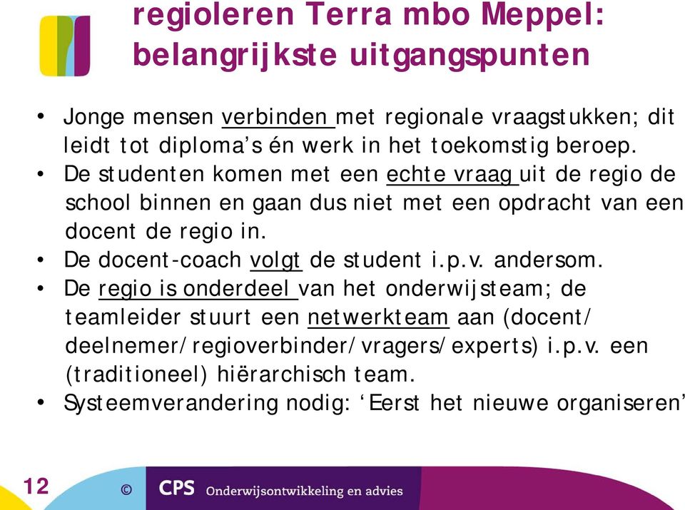 De studenten komen met een echte vraag uit de regio de school binnen en gaan dus niet met een opdracht van een docent de regio in.