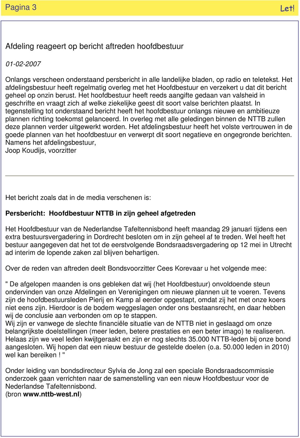 Het hoofdbestuur heeft reeds aangifte gedaan van valsheid in geschrifte en vraagt zich af welke ziekelijke geest dit soort valse berichten plaatst.