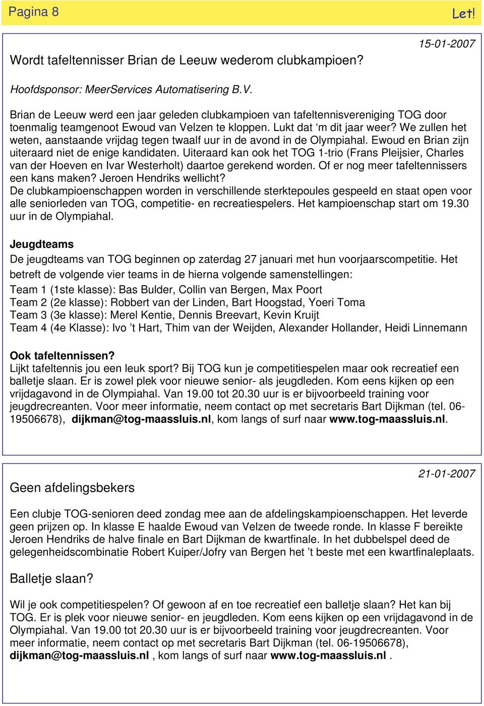 We zullen het weten, aanstaande vrijdag tegen twaalf uur in de avond in de Olympiahal. Ewoud en Brian zijn uiteraard niet de enige kandidaten.