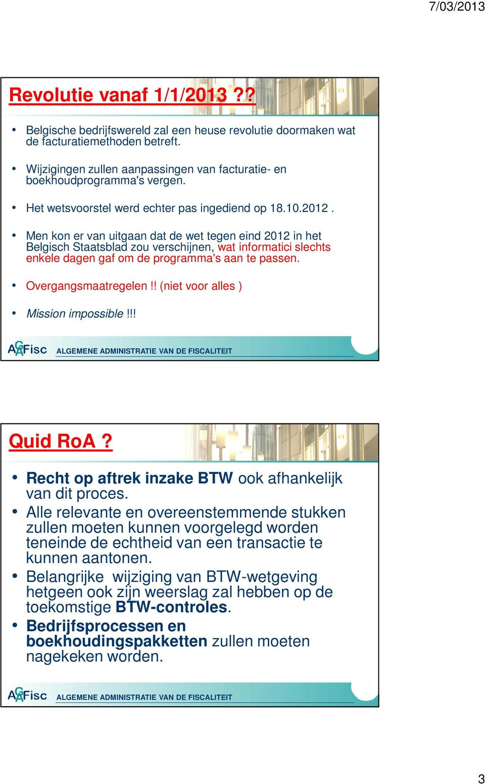 Men kon er van uitgaan dat de wet tegen eind 2012 in het Belgisch Staatsblad zou verschijnen, wat informatici slechts enkele dagen gaf om de programma's aan te passen. Overgangsmaatregelen!