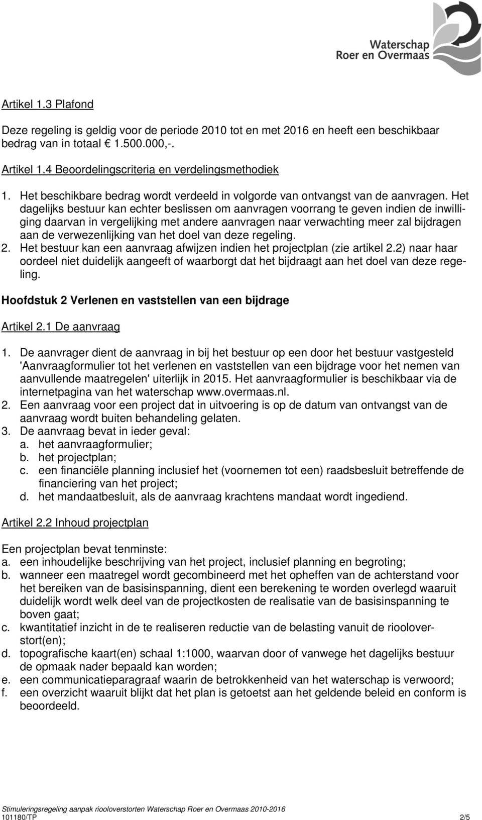 Het dagelijks bestuur kan echter beslissen om aanvragen voorrang te geven indien de inwilliging daarvan in vergelijking met andere aanvragen naar verwachting meer zal bijdragen aan de verwezenlijking