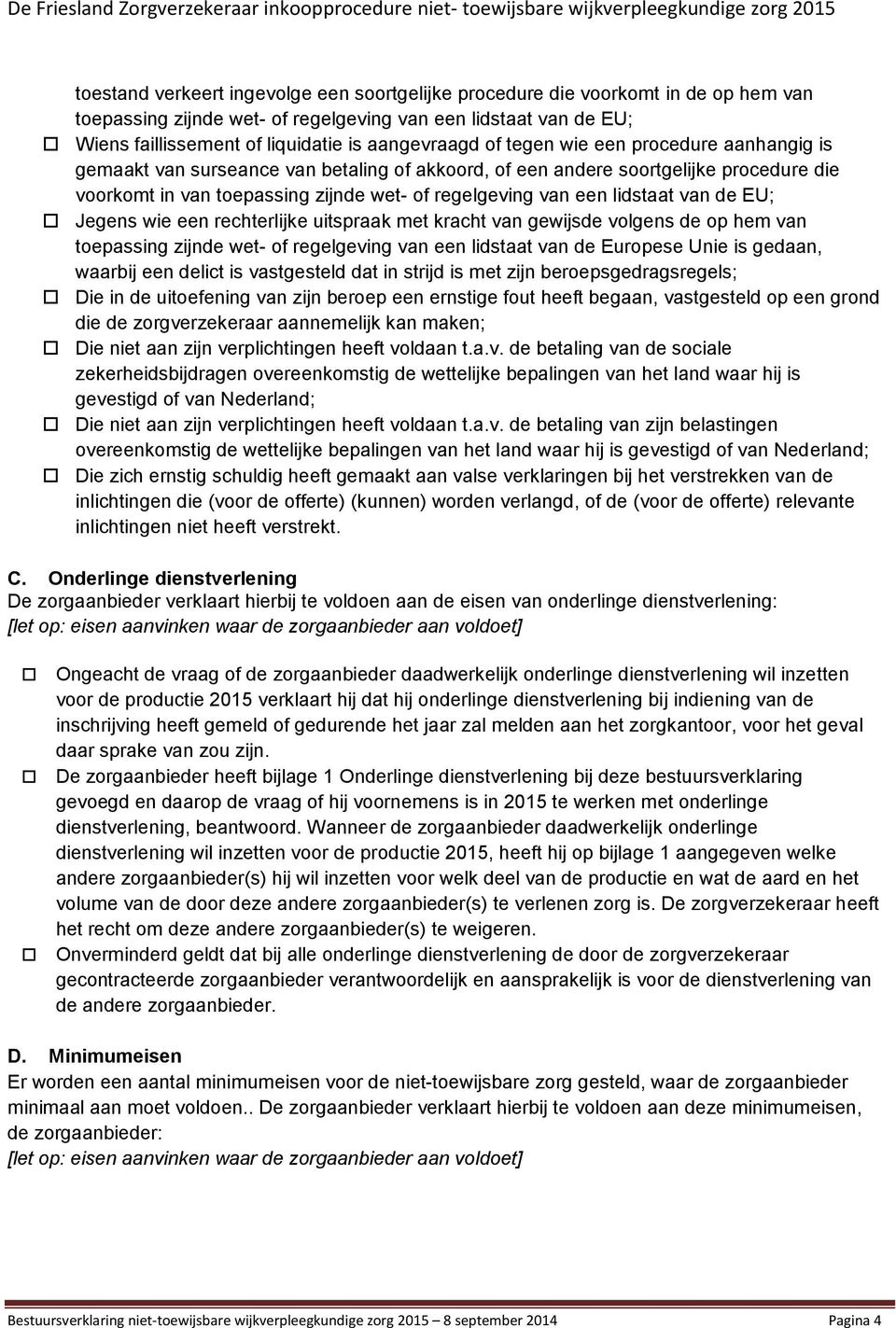 van de EU; Jegens wie een rechterlijke uitspraak met kracht van gewijsde volgens de op hem van toepassing zijnde wet- of regelgeving van een lidstaat van de Europese Unie is gedaan, waarbij een