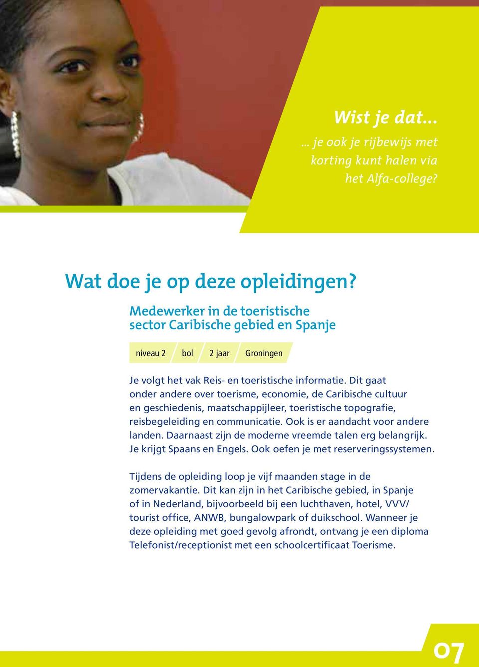 Dit gaat onder andere over toerisme, economie, de Caribische cultuur en geschiedenis, maatschappijleer, toeristische topografie, reisbegeleiding en communicatie. Ook is er aandacht voor andere landen.