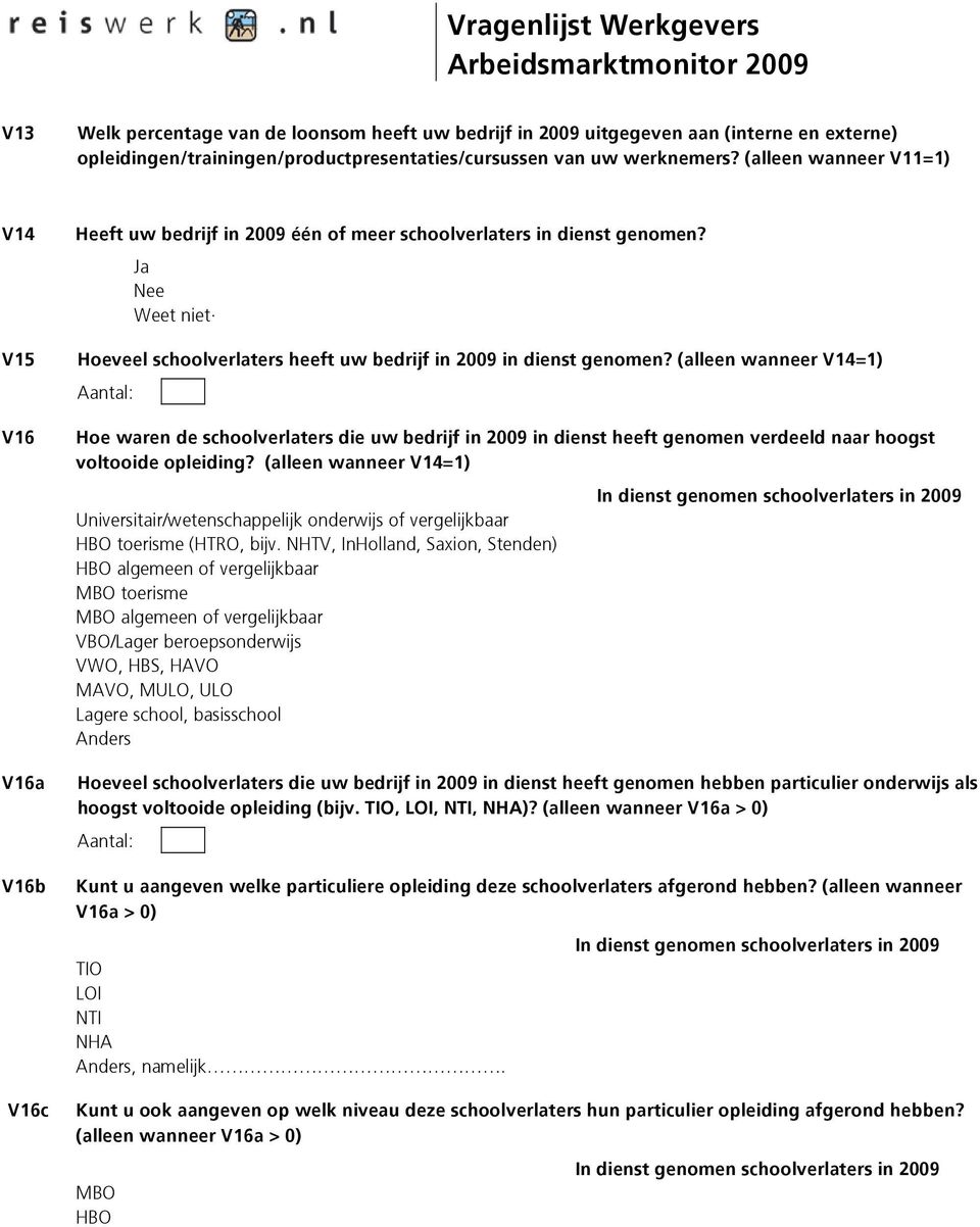 (alleen wanneer V14=1) Aantal: Hoe waren de schoolverlaters die uw bedrijf in 2009 in dienst heeft genomen verdeeld naar hoogst voltooide opleiding?