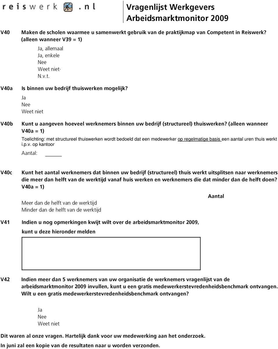 (alleen wanneer V40a = 1) Toelichting: met structureel thuiswerken wordt bedoeld dat een medewerker op regelmatige basis een aantal uren thuis werkt i.p.v.