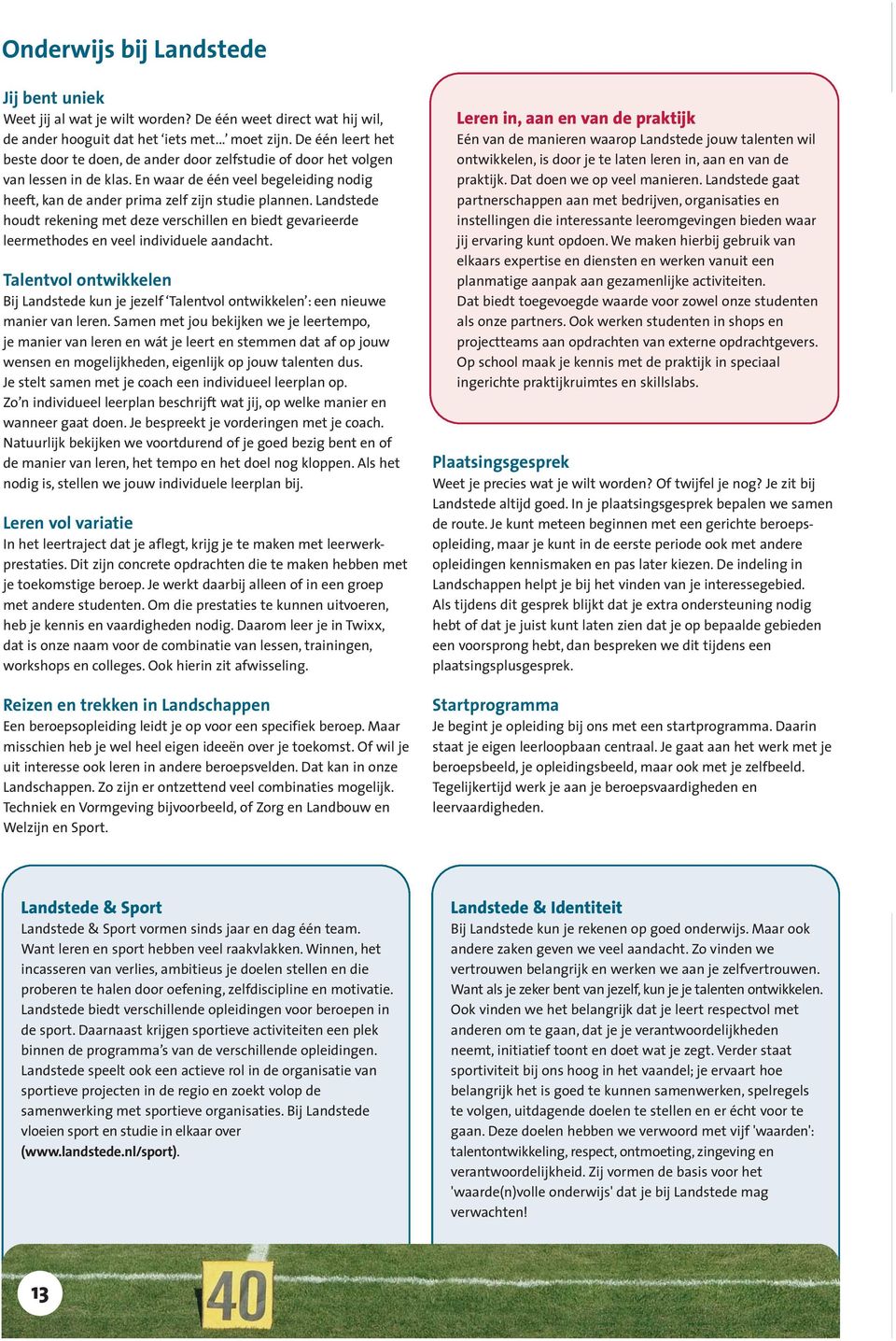 Landstede houdt rekening met deze verschillen en biedt gevarieerde leermethodes en veel individuele aandacht.