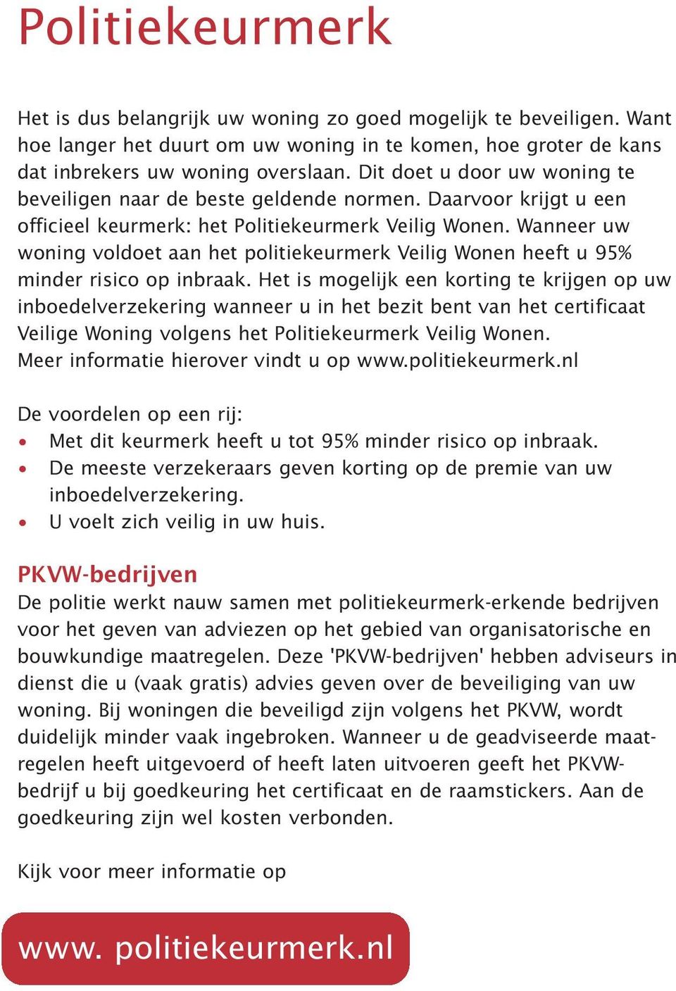 Wanneer uw woning voldoet aan het politiekeurmerk Veilig Wonen heeft u 95% minder risico op inbraak.