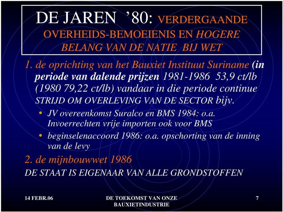 vandaar in die periode continue STRIJD OM OVERLEVING VAN DE SECTOR bijv. JV overeenkomst Suralco en BMS 1984: o.a. Invoerrechten vrije importen ook voor BMS beginselenaccoord 1986: o.