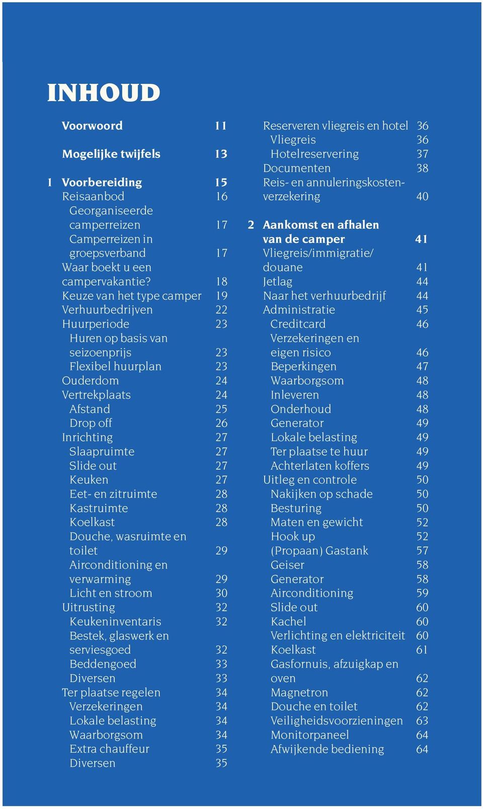 Slaapruimte 27 Slide out 27 Keuken 27 Eet- en zitruimte 28 Kastruimte 28 Koelkast 28 Douche, wasruimte en toilet 29 Airconditioning en verwarming 29 Licht en stroom 30 Uitrusting 32 Keukeninventaris