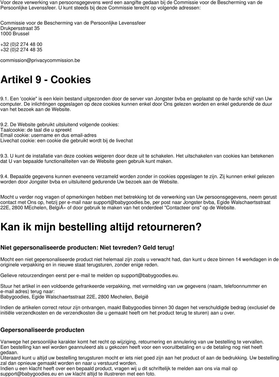 commission@privacycommission.be Artikel 9 - Cookies 9.1. Een 'cookie" is een klein bestand uitgezonden door de server van Jongster bvba en geplaatst op de harde schijf van Uw computer.