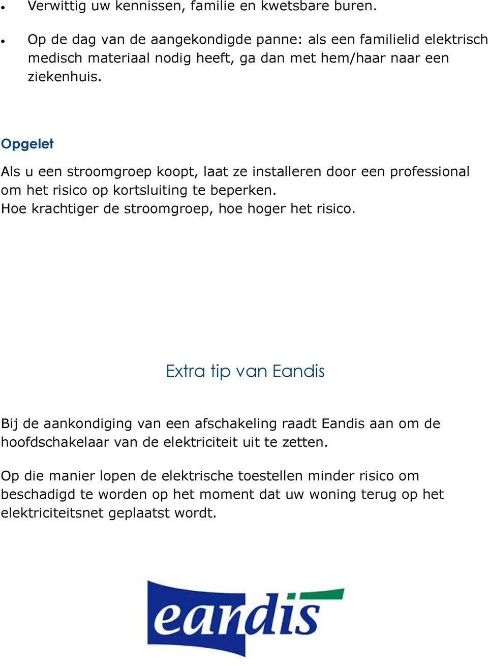 Opgelet Als u een stroomgroep koopt, laat ze installeren door een professional om het risico op kortsluiting te beperken.