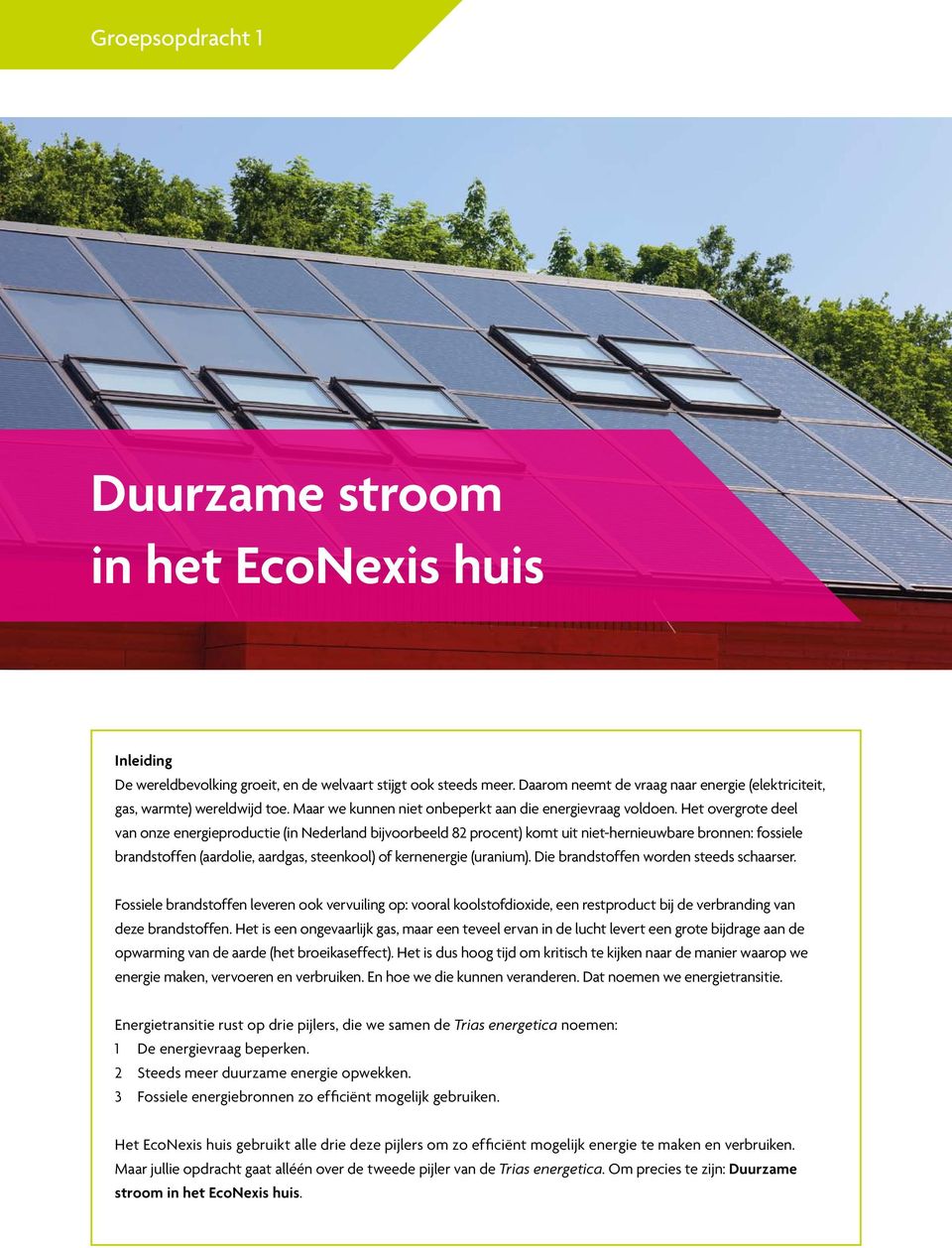 Het overgrote deel van onze energieproductie (in Nederland bijvoorbeeld 82 procent) komt uit niet-hernieuwbare bronnen: fossiele brandstoffen (aardolie, aardgas, steenkool) of kernenergie (uranium).