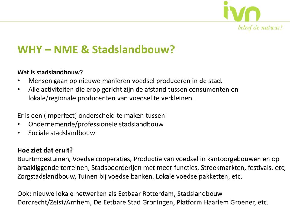 Er is een (imperfect) onderscheid te maken tussen: Ondernemende/professionele stadslandbouw Sociale stadslandbouw Hoe ziet dat eruit?