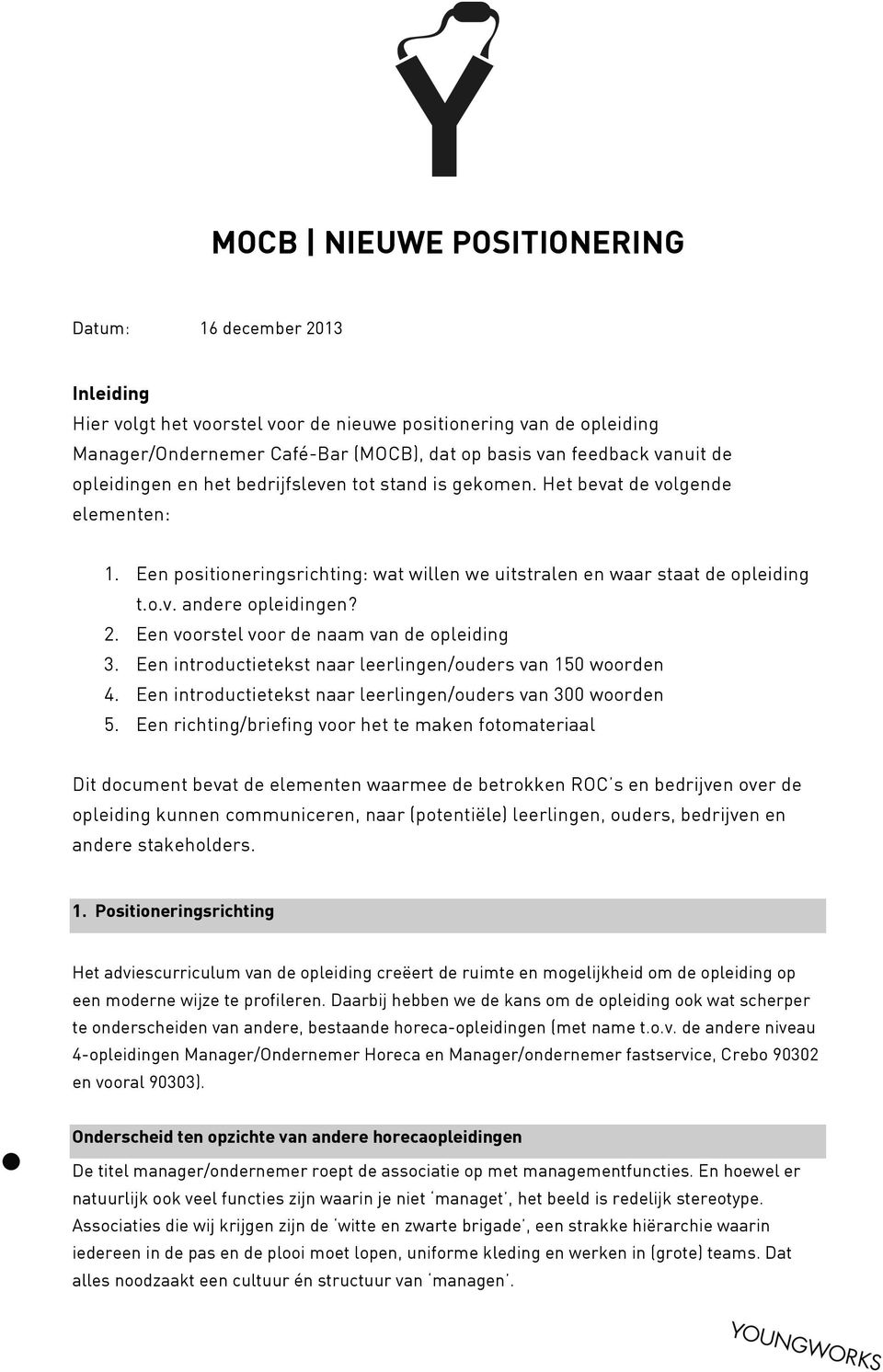 2. Een voorstel voor de naam van de opleiding 3. Een introductietekst naar leerlingen/ouders van 150 woorden 4. Een introductietekst naar leerlingen/ouders van 300 woorden 5.