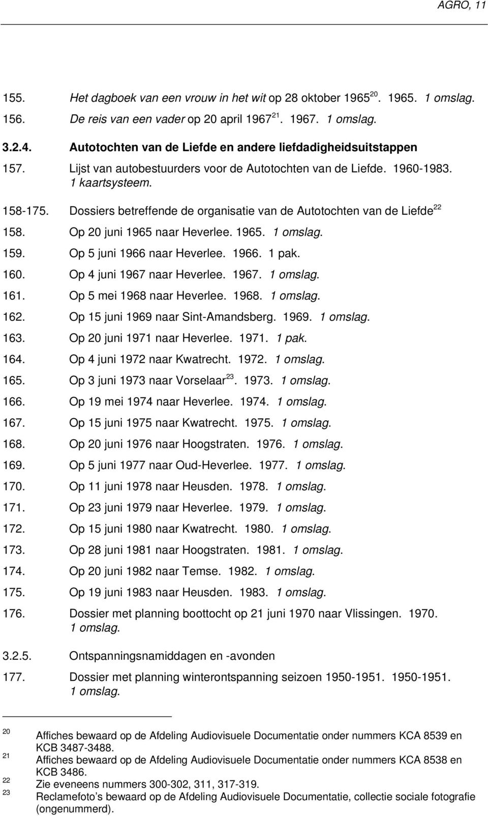 Dossiers betreffende de organisatie van de Autotochten van de Liefde 22 158. Op 20 juni 1965 naar Heverlee. 1965. 159. Op 5 juni 1966 naar Heverlee. 1966. 1 pak. 160. Op 4 juni 1967 naar Heverlee.