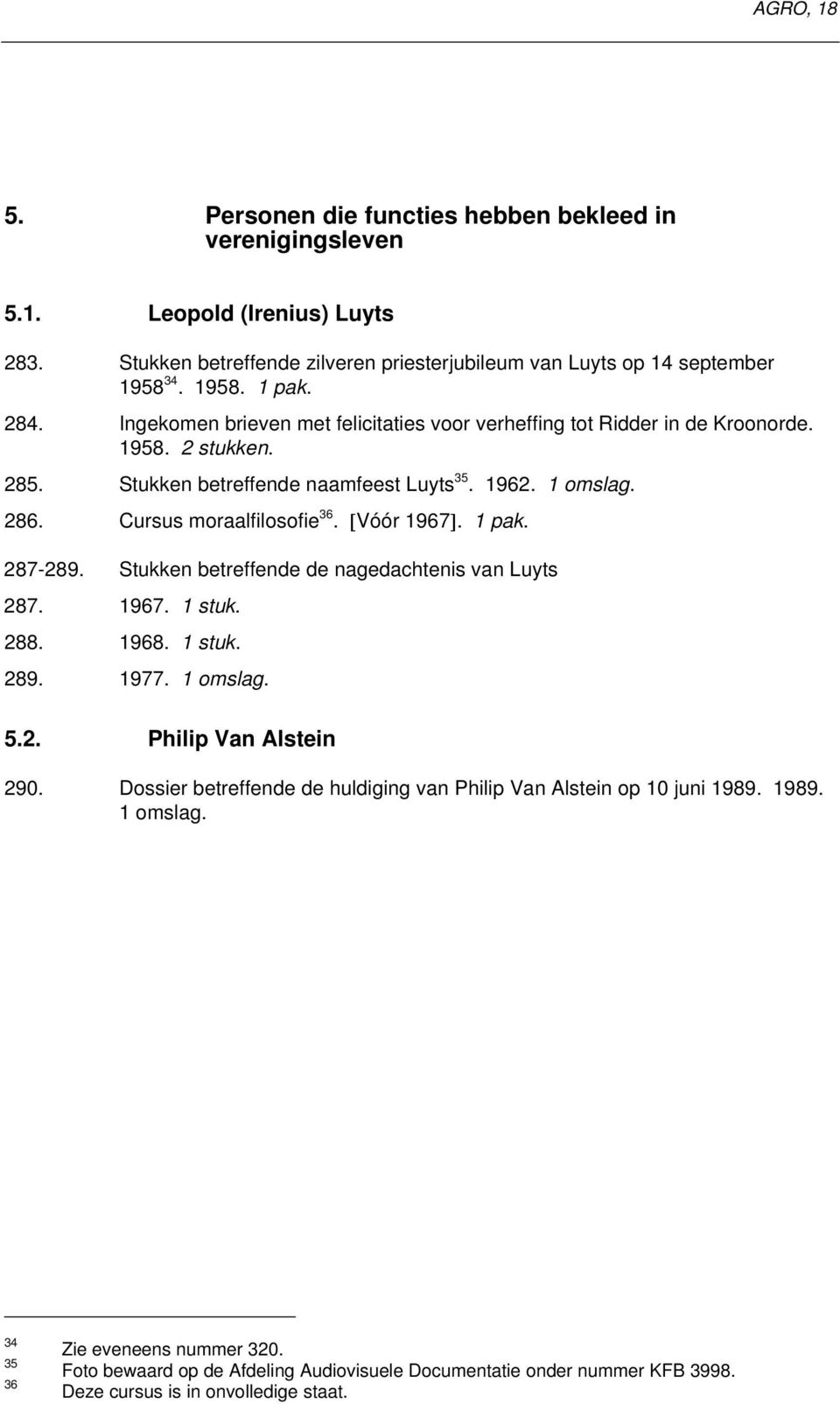 [Vóór 1967]. 1 pak. 287-289. Stukken betreffende de nagedachtenis van Luyts 287. 1967. 1 stuk. 288. 1968. 1 stuk. 289. 1977. 5.2. Philip Van Alstein 290.