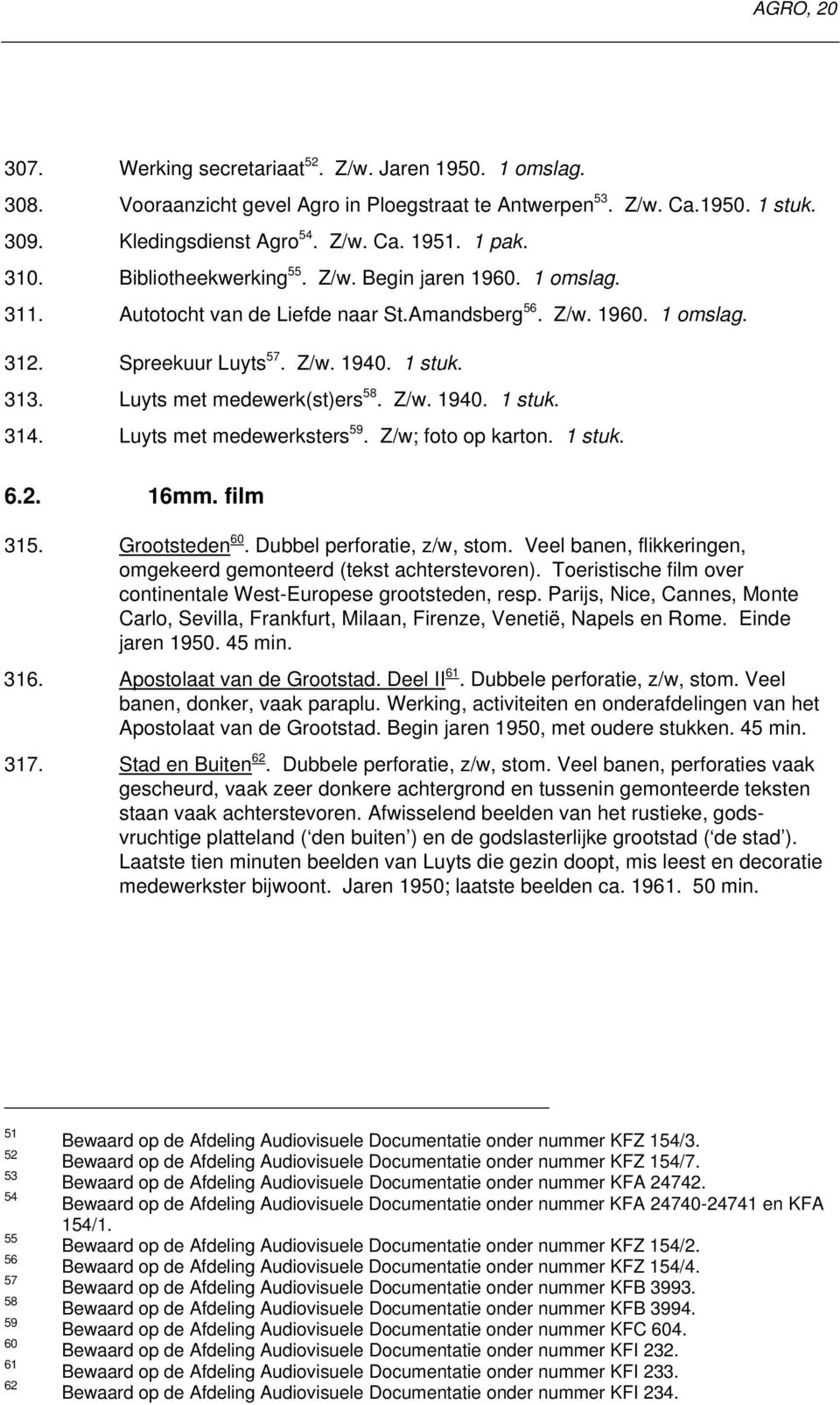 Luyts met medewerksters 59. Z/w; foto op karton. 1 stuk. 6.2. 16mm. film 315. Grootsteden 60. Dubbel perforatie, z/w, stom. Veel banen, flikkeringen, omgekeerd gemonteerd (tekst achterstevoren).