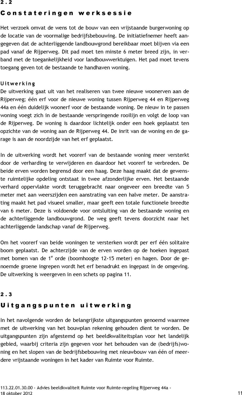 Dit pad moet ten minste 6 meter breed zijn, in verband met de toegankelijkheid voor landbouwwerktuigen. Het pad moet tevens toegang geven tot de bestaande te handhaven woning.