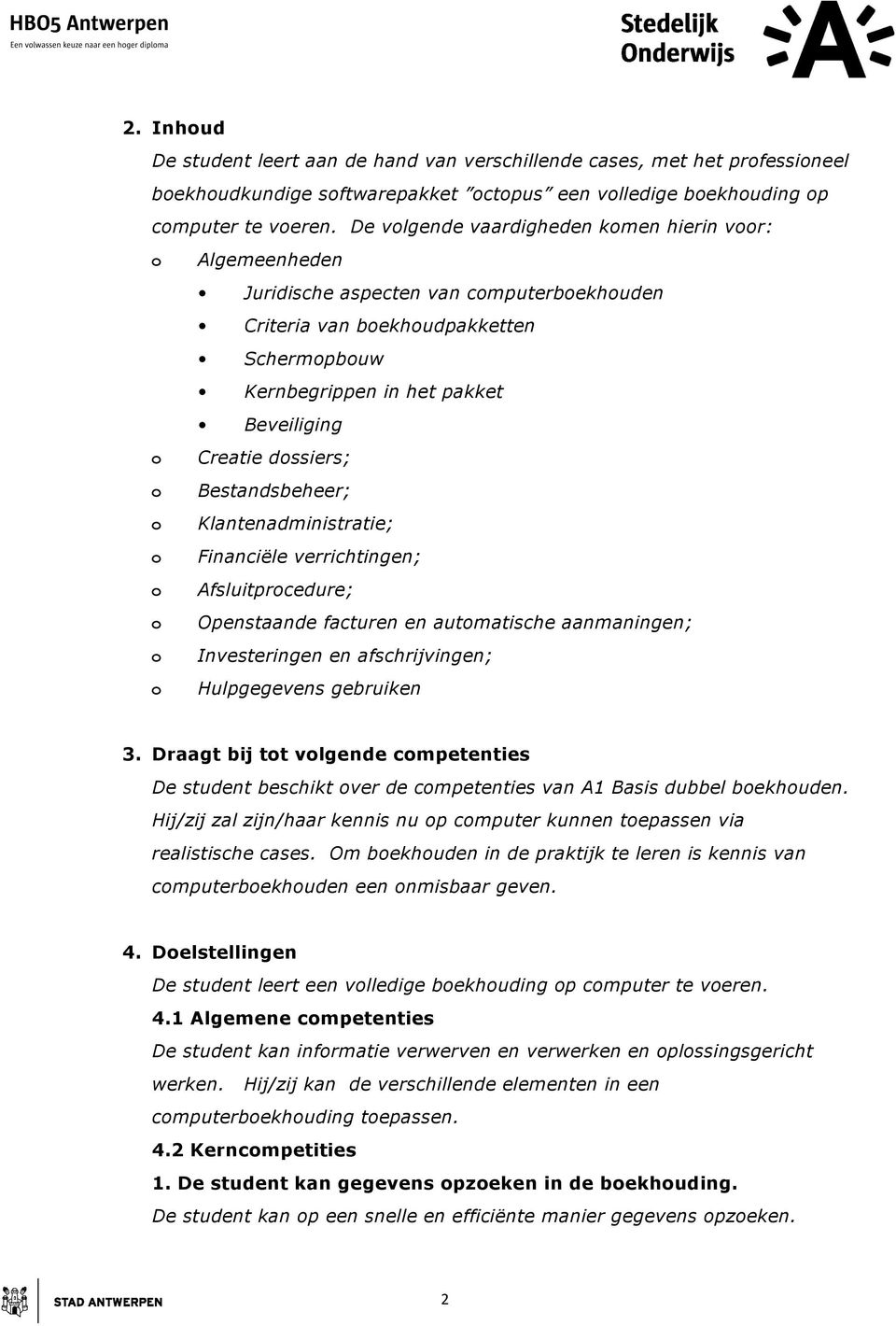 Bestandsbeheer; Klantenadministratie; Financiële verrichtingen; Afsluitprcedure; Openstaande facturen en autmatische aanmaningen; Investeringen en afschrijvingen; Hulpgegevens gebruiken 3.