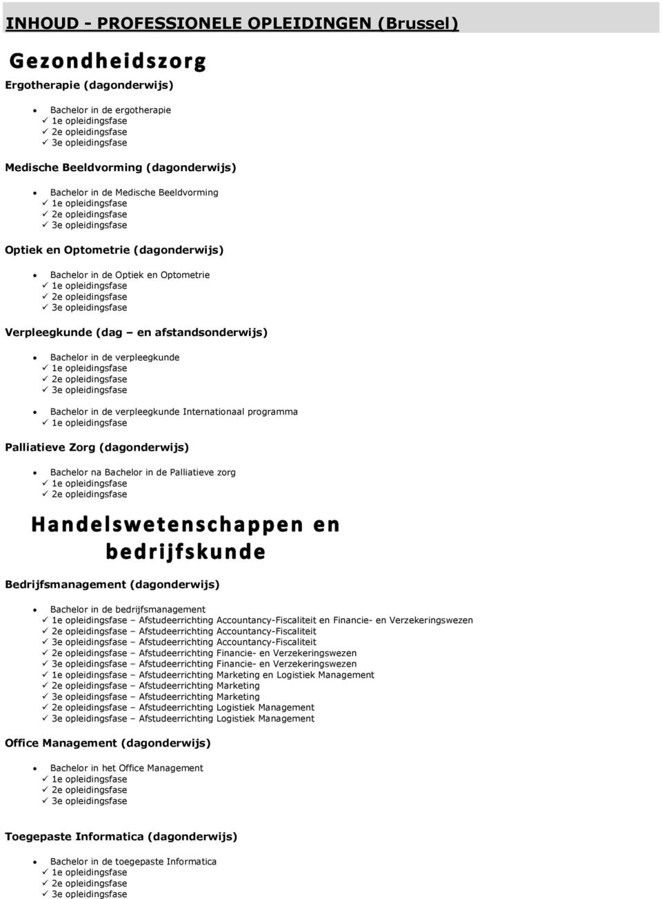 en afstandsonderwijs) in de verpleegkunde e opleidingsfase e opleidingsfase 3e opleidingsfase in de verpleegkunde Internationaal programma e opleidingsfase Palliatieve Zorg (dagonderwijs) na in de