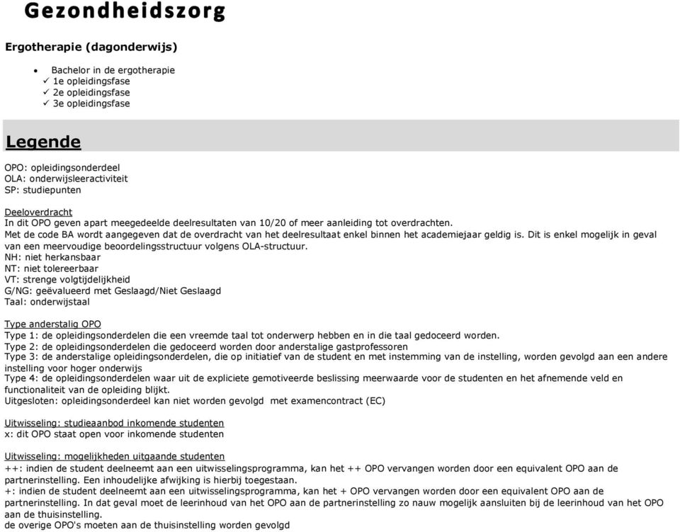 Dit is enkel mogelijk in geval van een meervoudige beoordelingsstructuur volgens OLA-structuur.