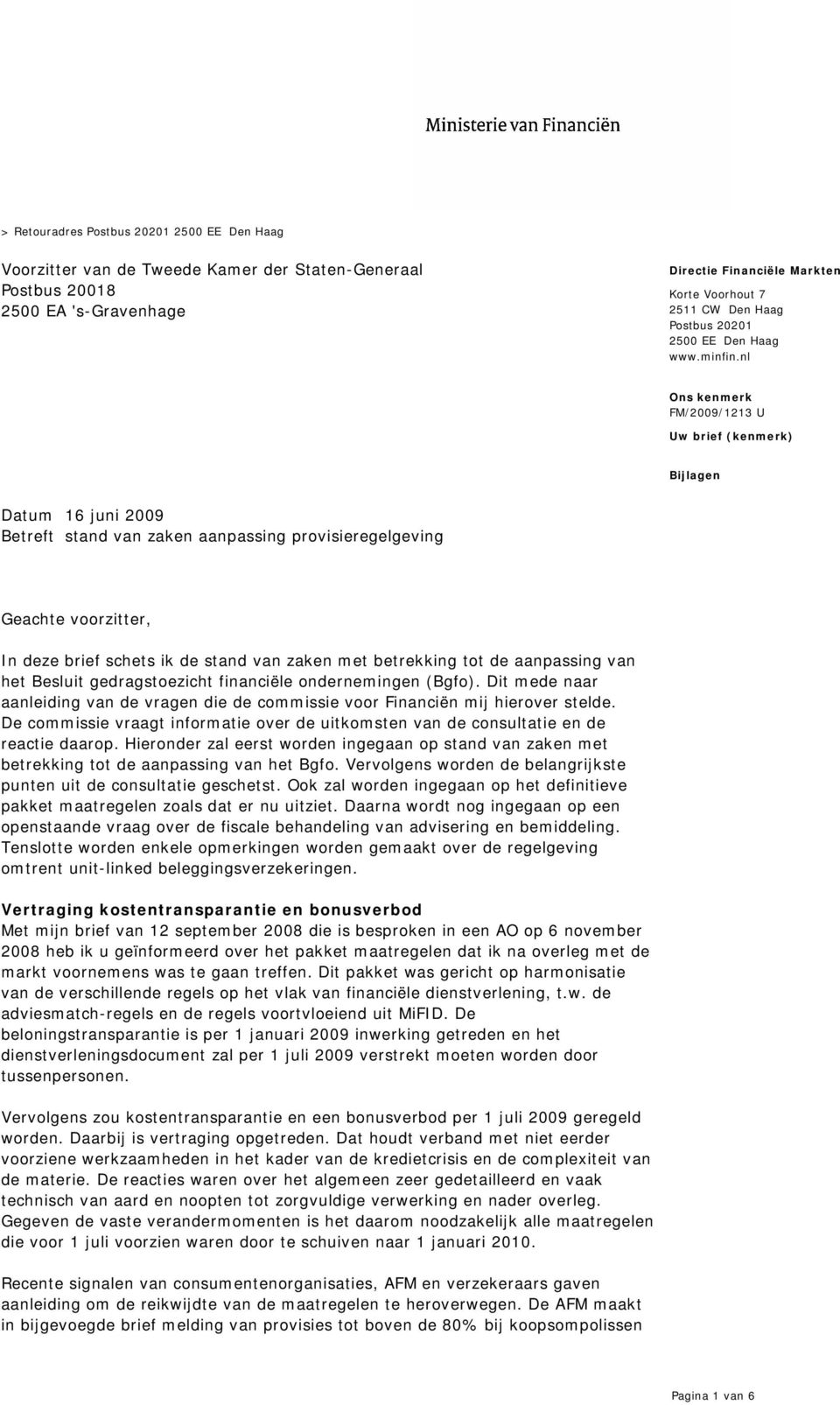 nl Uw brief (kenmerk) Bijlagen Datum 16 juni 2009 Betreft stand van zaken aanpassing provisieregelgeving Geachte voorzitter, In deze brief schets ik de stand van zaken met betrekking tot de