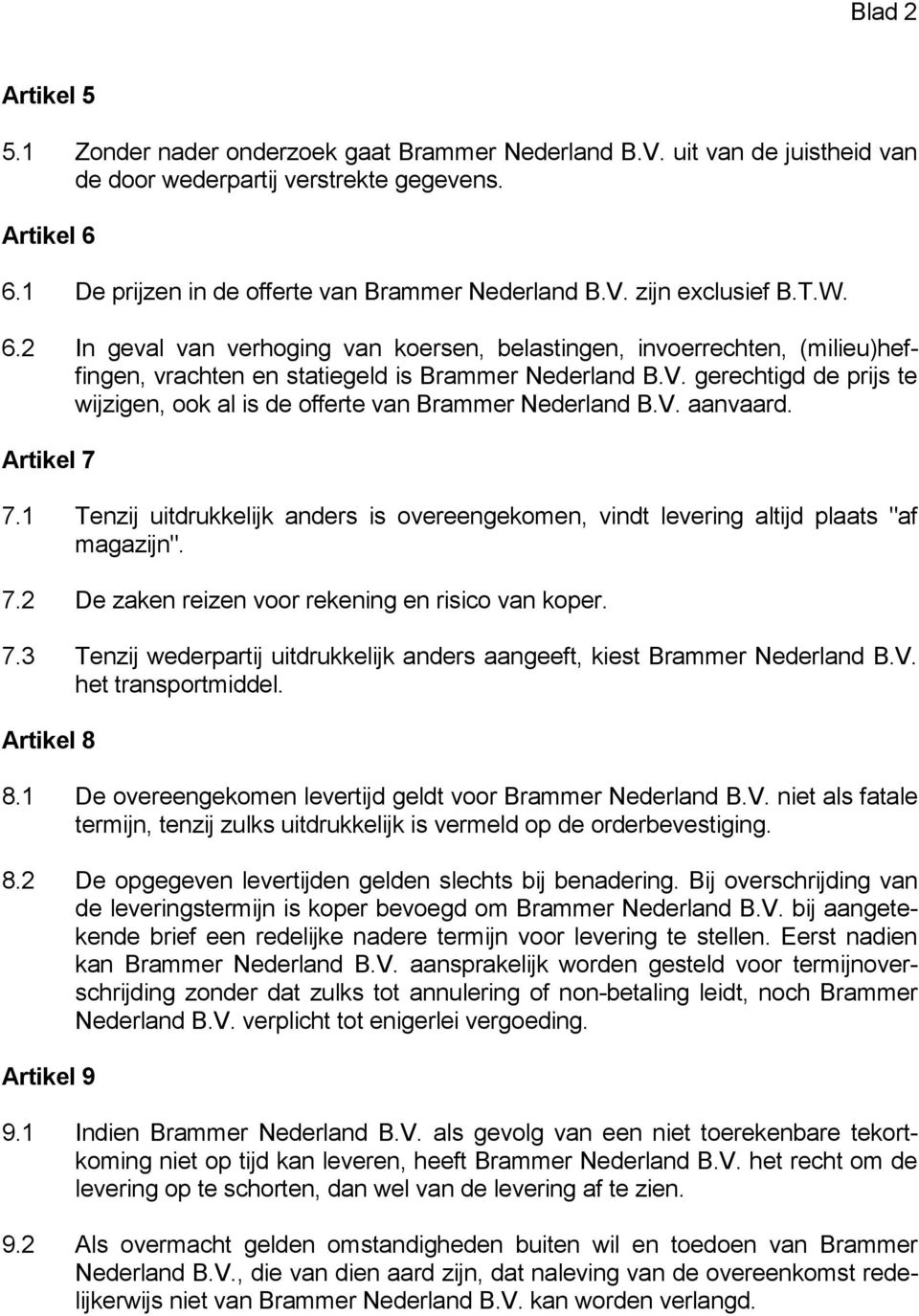 2 In geval van verhoging van koersen, belastingen, invoerrechten, (milieu)heffingen, vrachten en statiegeld is Brammer Nederland B.V.