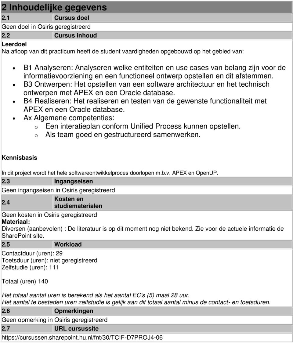 informatievoorziening en een functioneel ontwerp opstellen en dit afstemmen. B3 Ontwerpen: Het opstellen van een software architectuur en het technisch ontwerpen met APEX en een Oracle database.