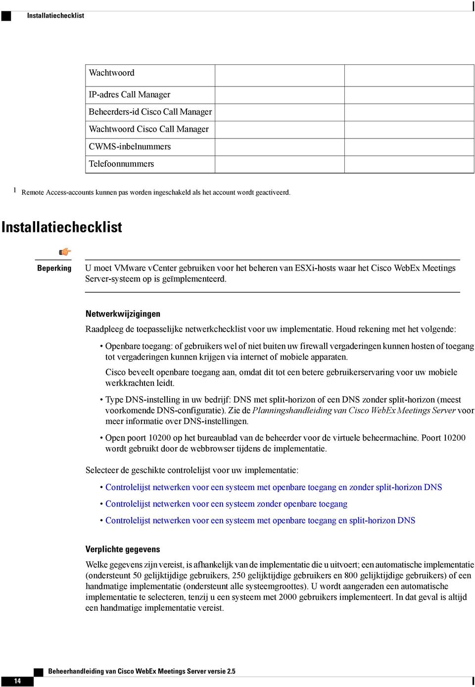 Installatiechecklist Beperking U moet VMware vcenter gebruiken voor het beheren van ESXi-hosts waar het Cisco WebEx Meetings Server-systeem op is geïmplementeerd.