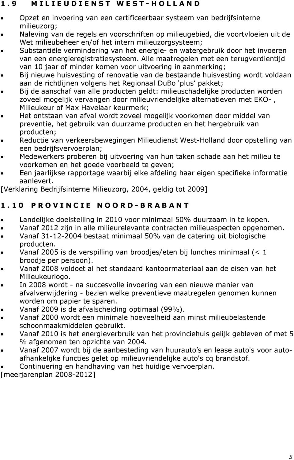 Alle maatregelen met een terugverdientijd van 10 jaar of minder komen voor uitvoering in aanmerking; Bij nieuwe huisvesting of renovatie van de bestaande huisvesting wordt voldaan aan de richtlijnen