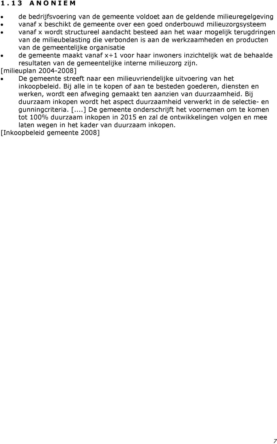 inwoners inzichtelijk wat de behaalde resultaten van de gemeentelijke interne milieuzorg zijn. [milieuplan 2004-2008] De gemeente streeft naar een milieuvriendelijke uitvoering van het inkoopbeleid.