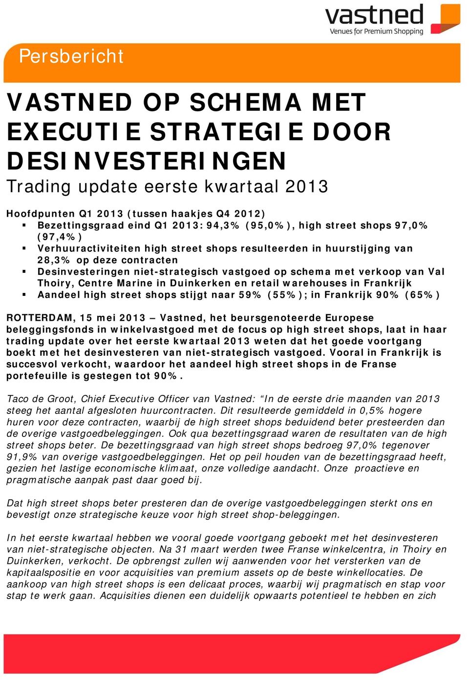 verkoop van Val Thoiry, Centre Marine in Duinkerken en retail warehouses in Frankrijk Aandeel high street shops stijgt naar 59% (55%); in Frankrijk 90% (65%) ROTTERDAM, 15 mei 2013 Vastned, het