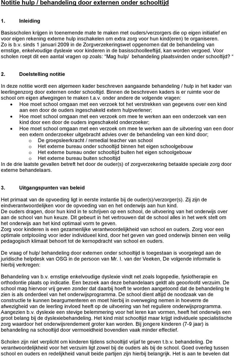 organiseren. Zo is b.v. sinds 1 januari 2009 in de Zorgverzekeringswet opgenomen dat de behandeling van ernstige, enkelvoudige dyslexie voor kinderen in de basisschoolleeftijd, kan worden vergoed.