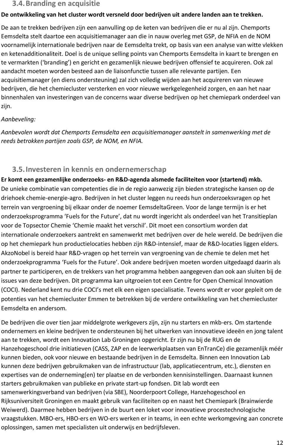 Chemports Eemsdelta stelt daartoe een acquisitiemanager aan die in nauw overleg met GSP, de NFIA en de NOM voornamelijk internationale bedrijven naar de Eemsdelta trekt, op basis van een analyse van