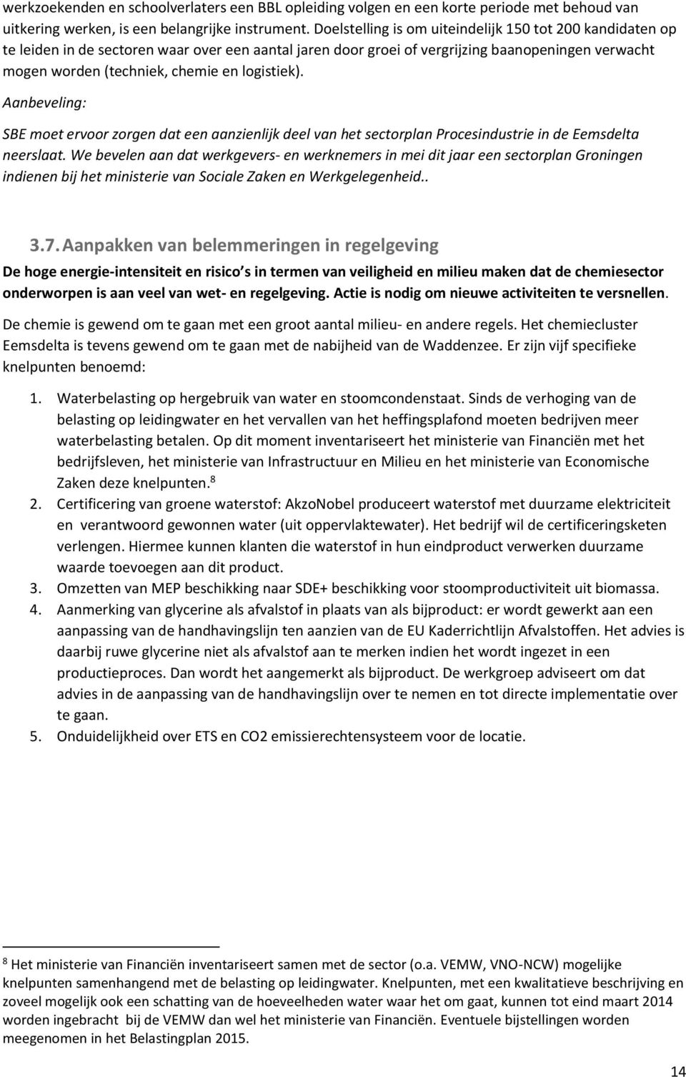 logistiek). Aanbeveling: SBE moet ervoor zorgen dat een aanzienlijk deel van het sectorplan Procesindustrie in de Eemsdelta neerslaat.