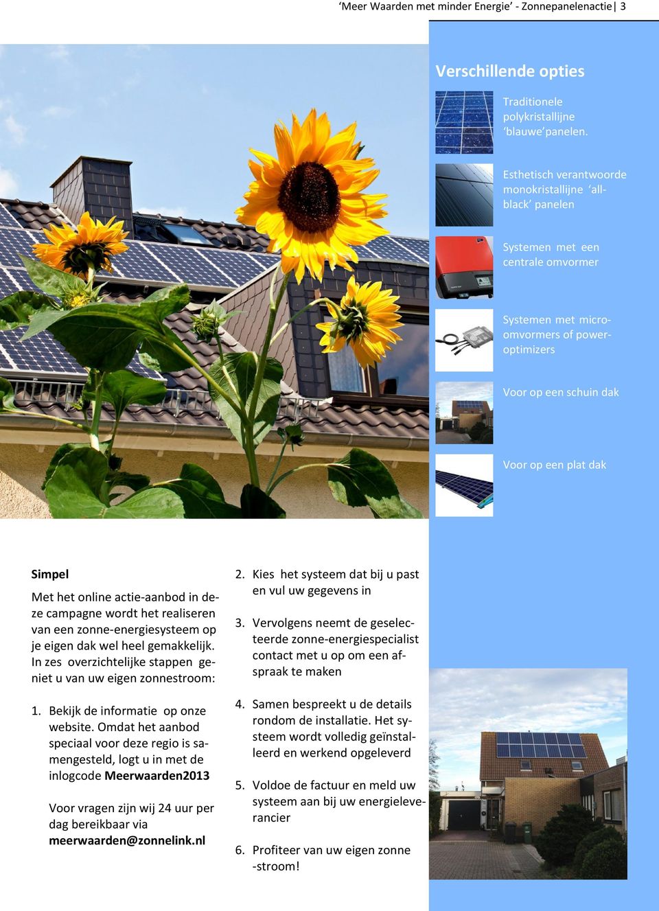 online actie-aanbod in deze campagne wordt het realiseren van een zonne-energiesysteem op je eigen dak wel heel gemakkelijk. In zes overzichtelijke stappen geniet u van uw eigen zonnestroom: 1.