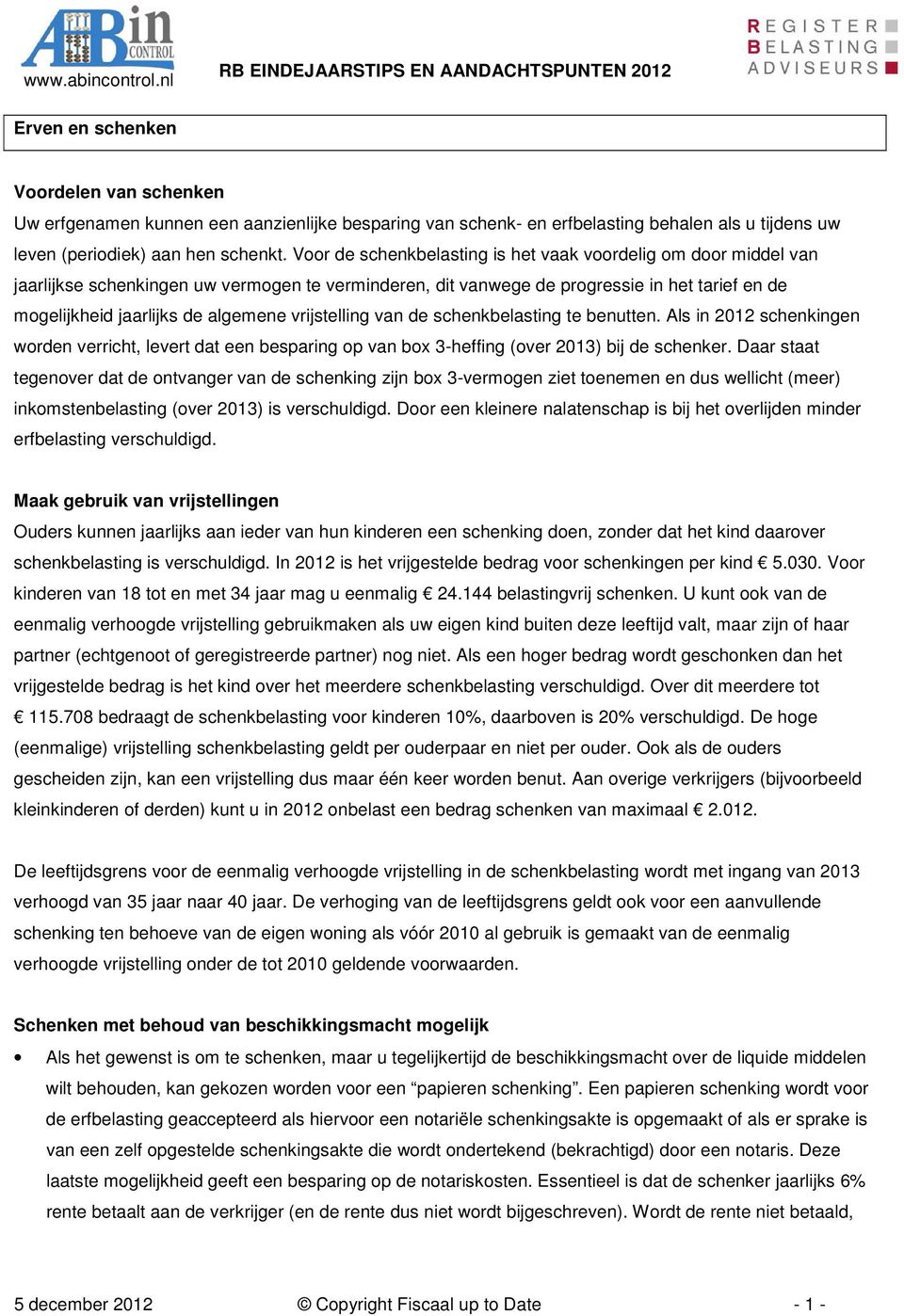 vrijstelling van de schenkbelasting te benutten. Als in 2012 schenkingen worden verricht, levert dat een besparing op van box 3-heffing (over 2013) bij de schenker.