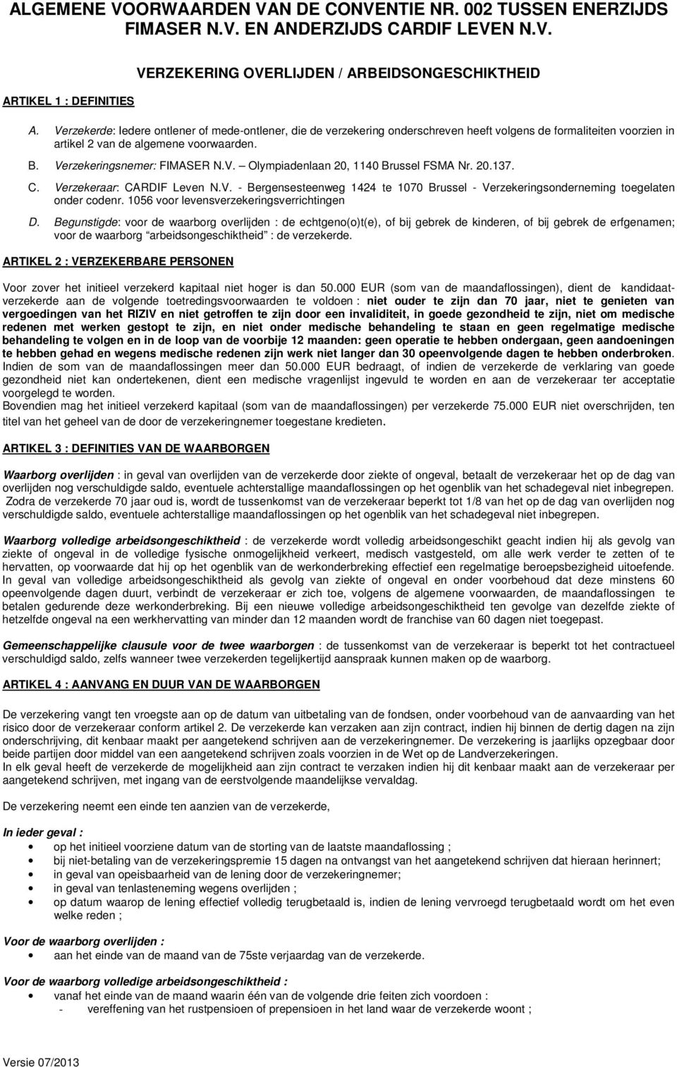 20.137. C. Verzekeraar: CARDIF Leven N.V. - Bergensesteenweg 1424 te 1070 Brussel - Verzekeringsonderneming toegelaten onder codenr. 1056 voor levensverzekeringsverrichtingen D.