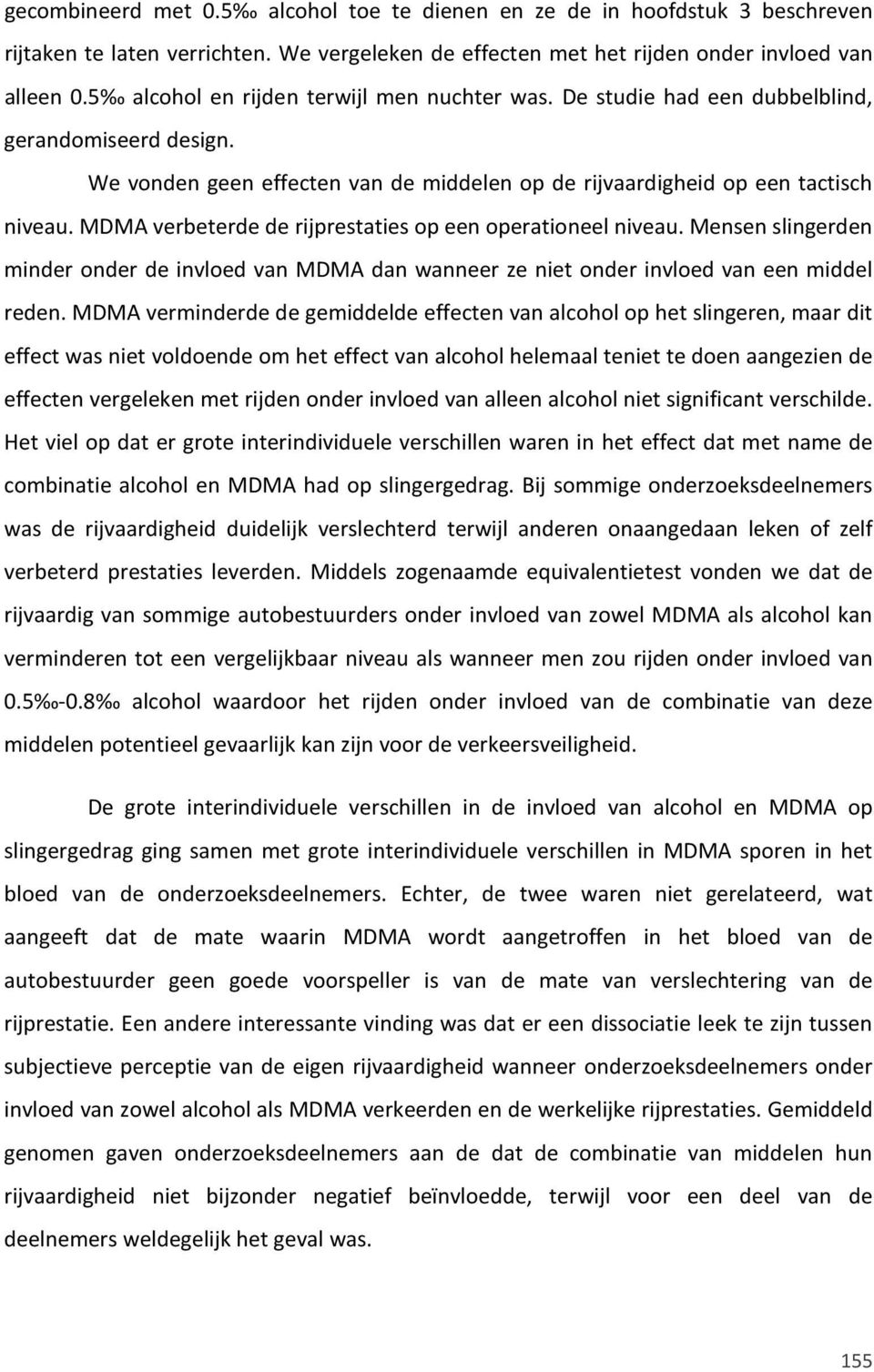 MDMA verbeterde de rijprestaties op een operationeel niveau. Mensen slingerden minder onder de invloed van MDMA dan wanneer ze niet onder invloed van een middel reden.