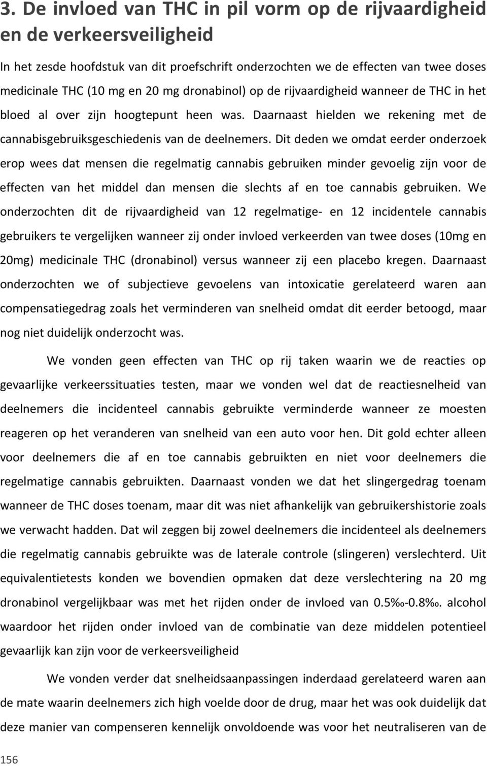 Dit deden we omdat eerder onderzoek erop wees dat mensen die regelmatig cannabis gebruiken minder gevoelig zijn voor de effecten van het middel dan mensen die slechts af en toe cannabis gebruiken.