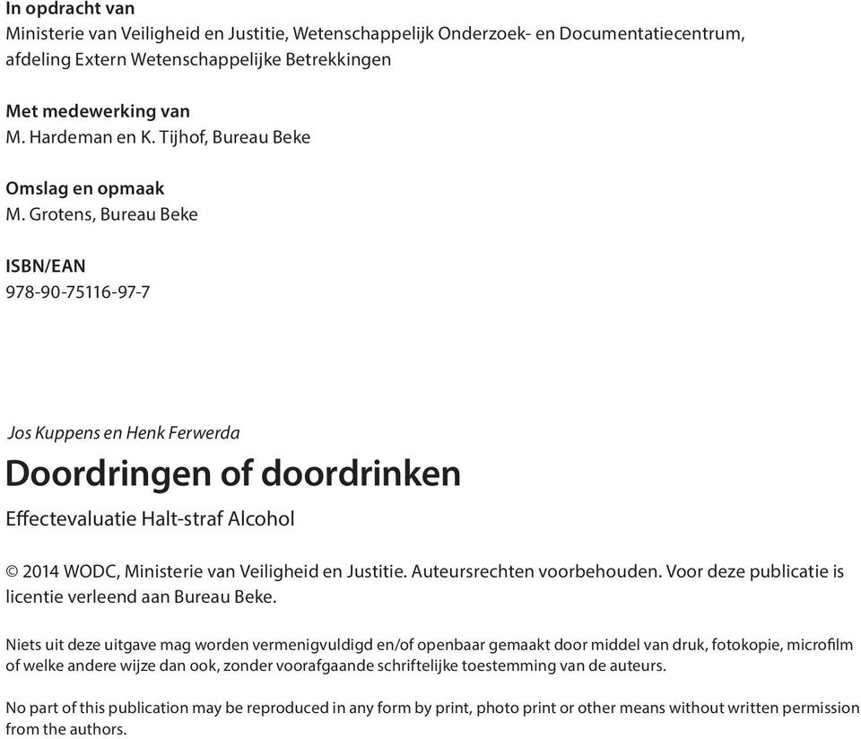 Grotens, Bureau Beke ISBN/EAN 978-90-75116-97-7 Jos Kuppens en Henk Ferwerda Doordringen of doordrinken Effectevaluatie Halt-straf Alcohol 2014 WODC, Ministerie van Veiligheid en Justitie.