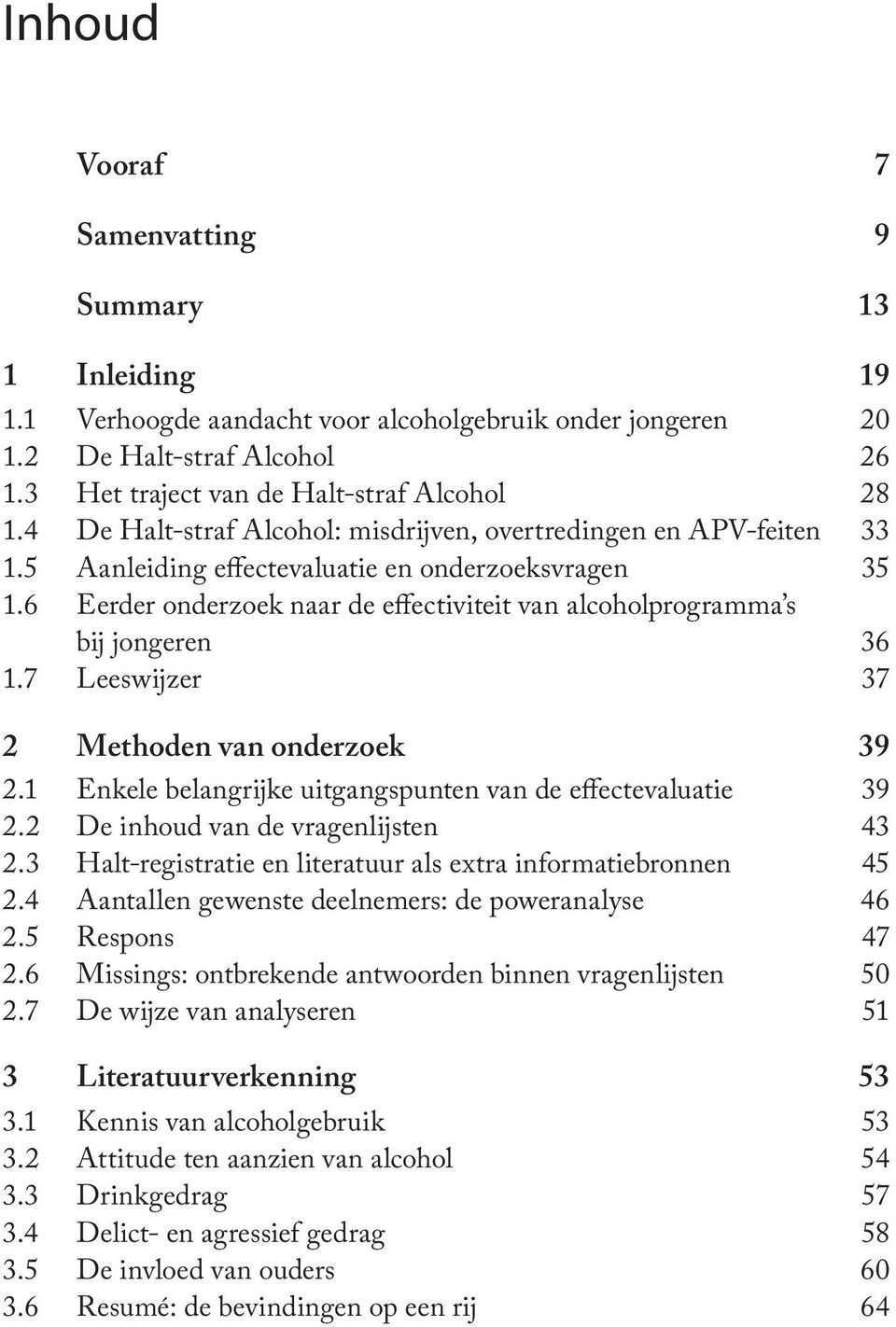 6 Eerder onderzoek naar de effectiviteit van alcoholprogramma s bij jongeren 36 1.7 Leeswijzer 37 2 Methoden van onderzoek 39 2.1 Enkele belangrijke uitgangspunten van de effectevaluatie 39 2.