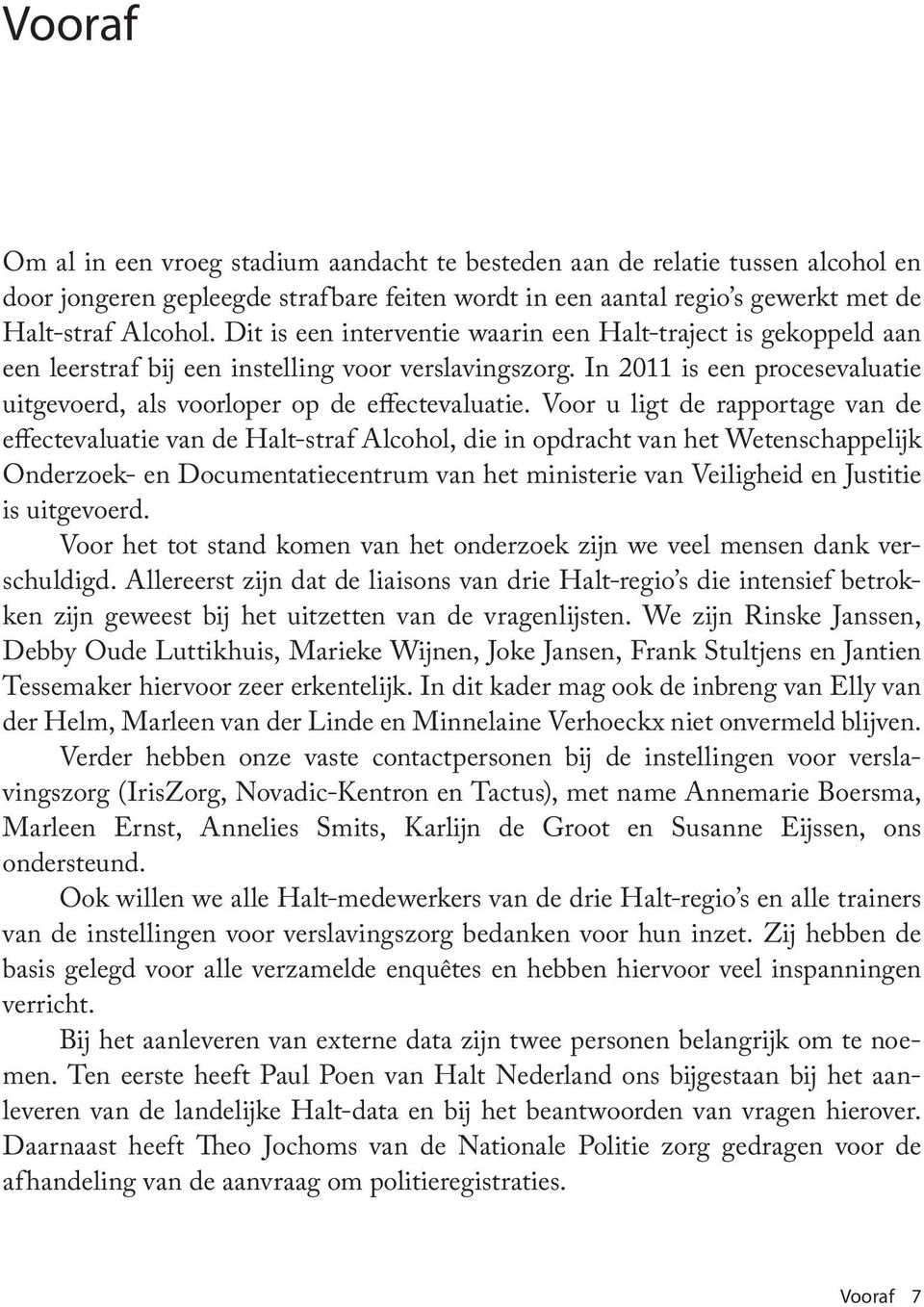 Voor u ligt de rapportage van de effectevaluatie van de Halt-straf Alcohol, die in opdracht van het Wetenschappelijk Onderzoek- en Documentatiecentrum van het ministerie van Veiligheid en Justitie is